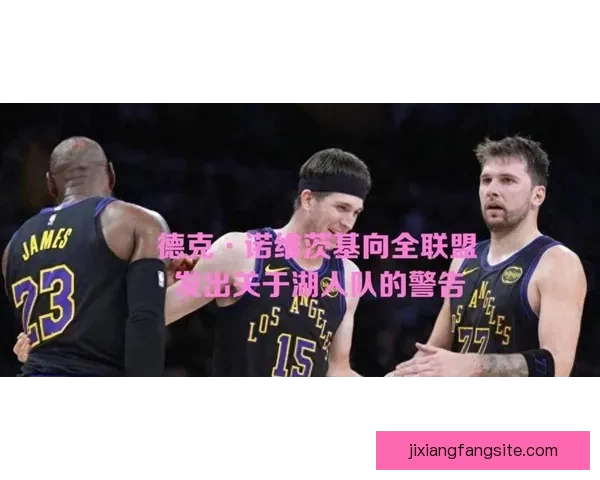 诺维茨基：湖人三大核心球员具备接管比赛能力 季后赛中不可小觑